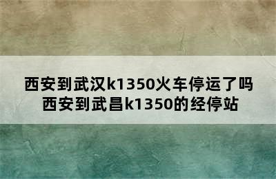 西安到武汉k1350火车停运了吗 西安到武昌k1350的经停站